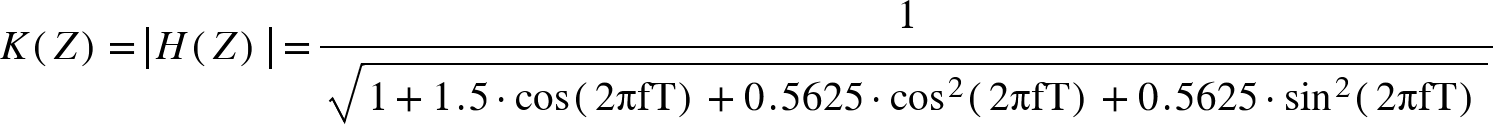 K open parentheses Z close parentheses equals open vertical bar H open parentheses Z close parentheses close vertical bar equals fraction numerator 1 over denominator square root of 1 plus 1.5 times cos open parentheses 2 straight pi fT close parentheses plus 0.5625 times cos squared open parentheses 2 straight pi fT close parentheses plus 0.5625 times sin squared open parentheses 2 straight pi fT close parentheses end root end fraction